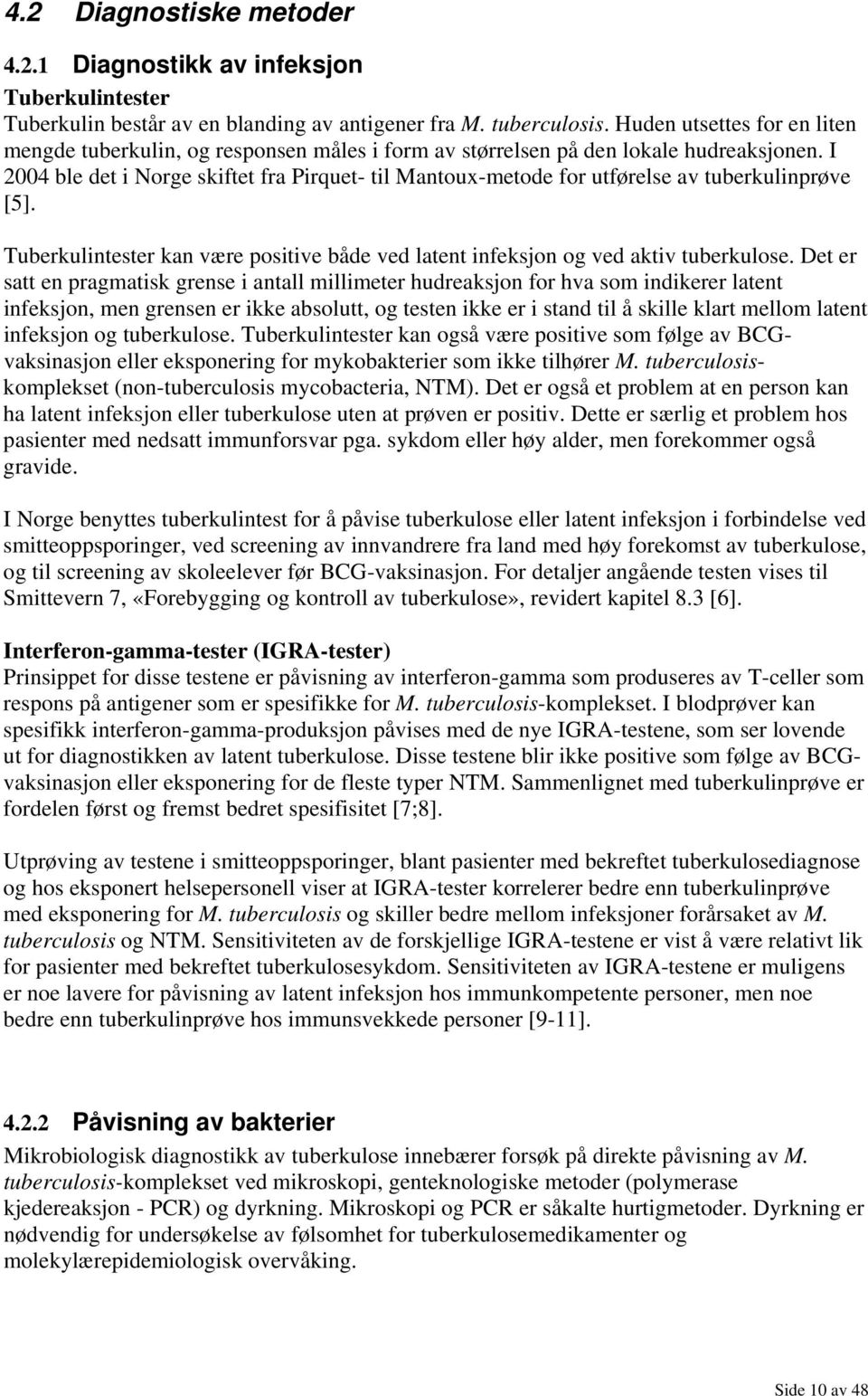 I 2004 ble det i Norge skiftet fra Pirquet- til Mantoux-metode for utførelse av tuberkulinprøve [5]. Tuberkulintester kan være positive både ved latent infeksjon og ved aktiv tuberkulose.