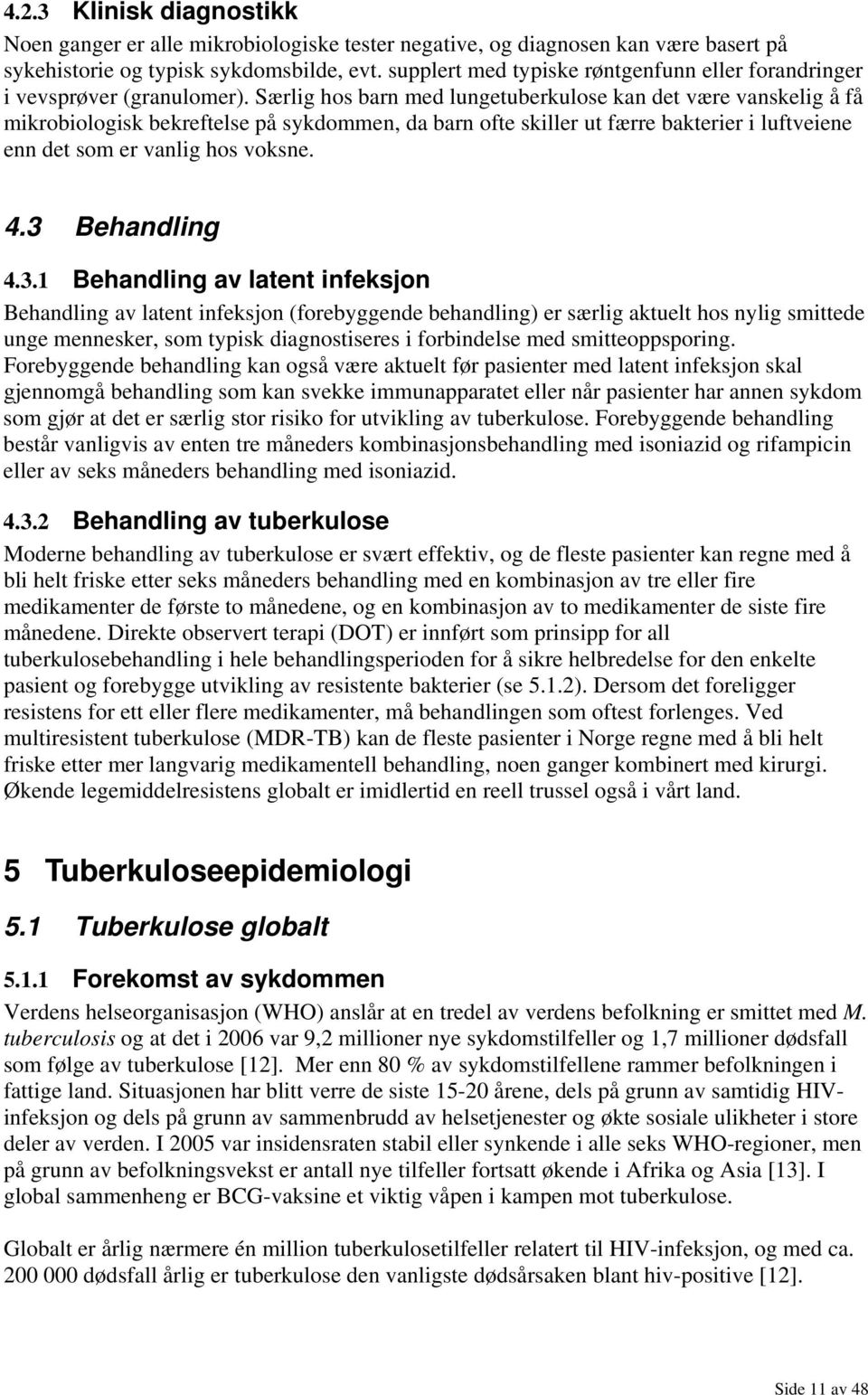 Særlig hos barn med lungetuberkulose kan det være vanskelig å få mikrobiologisk bekreftelse på sykdommen, da barn ofte skiller ut færre bakterier i luftveiene enn det som er vanlig hos voksne. 4.