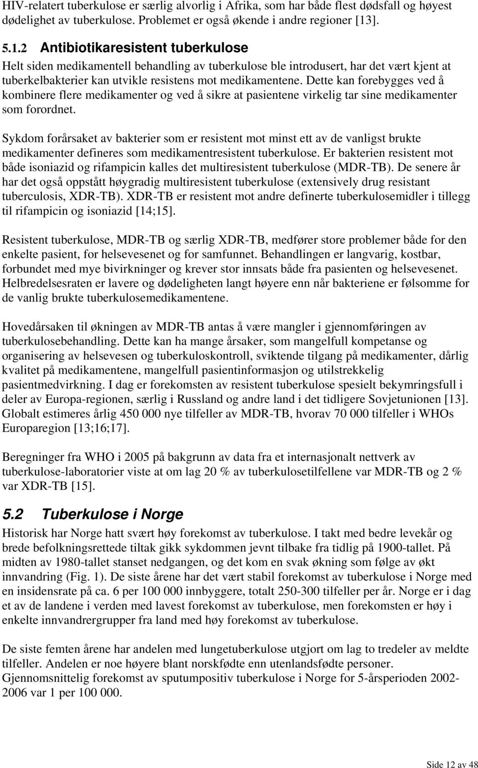 Dette kan forebygges ved å kombinere flere medikamenter og ved å sikre at pasientene virkelig tar sine medikamenter som forordnet.