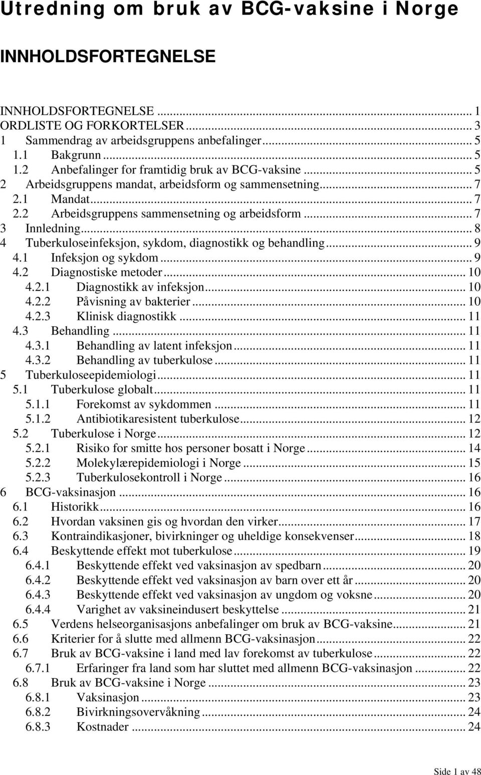 .. 7 3 Innledning... 8 4 Tuberkuloseinfeksjon, sykdom, diagnostikk og behandling... 9 4.1 Infeksjon og sykdom... 9 4.2 Diagnostiske metoder... 10 4.2.1 Diagnostikk av infeksjon... 10 4.2.2 Påvisning av bakterier.