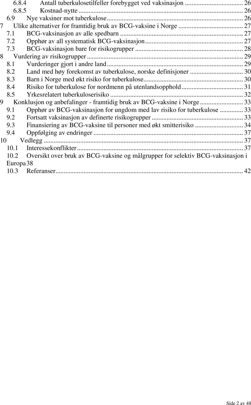 1 Vurderinger gjort i andre land... 29 8.2 Land med høy forekomst av tuberkulose, norske definisjoner... 30 8.3 Barn i Norge med økt risiko for tuberkulose... 30 8.4 Risiko for tuberkulose for nordmenn på utenlandsopphold.