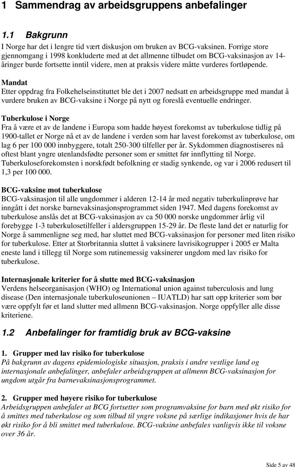 Mandat Etter oppdrag fra Folkehelseinstituttet ble det i 2007 nedsatt en arbeidsgruppe med mandat å vurdere bruken av BCG-vaksine i Norge på nytt og foreslå eventuelle endringer.