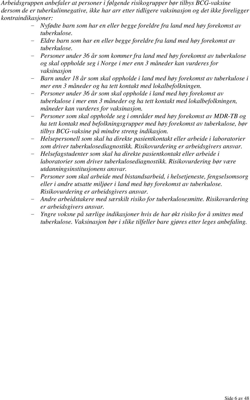 - Personer under 36 år som kommer fra land med høy forekomst av tuberkulose og skal oppholde seg i Norge i mer enn 3 måneder kan vurderes for vaksinasjon - Barn under 18 år som skal oppholde i land