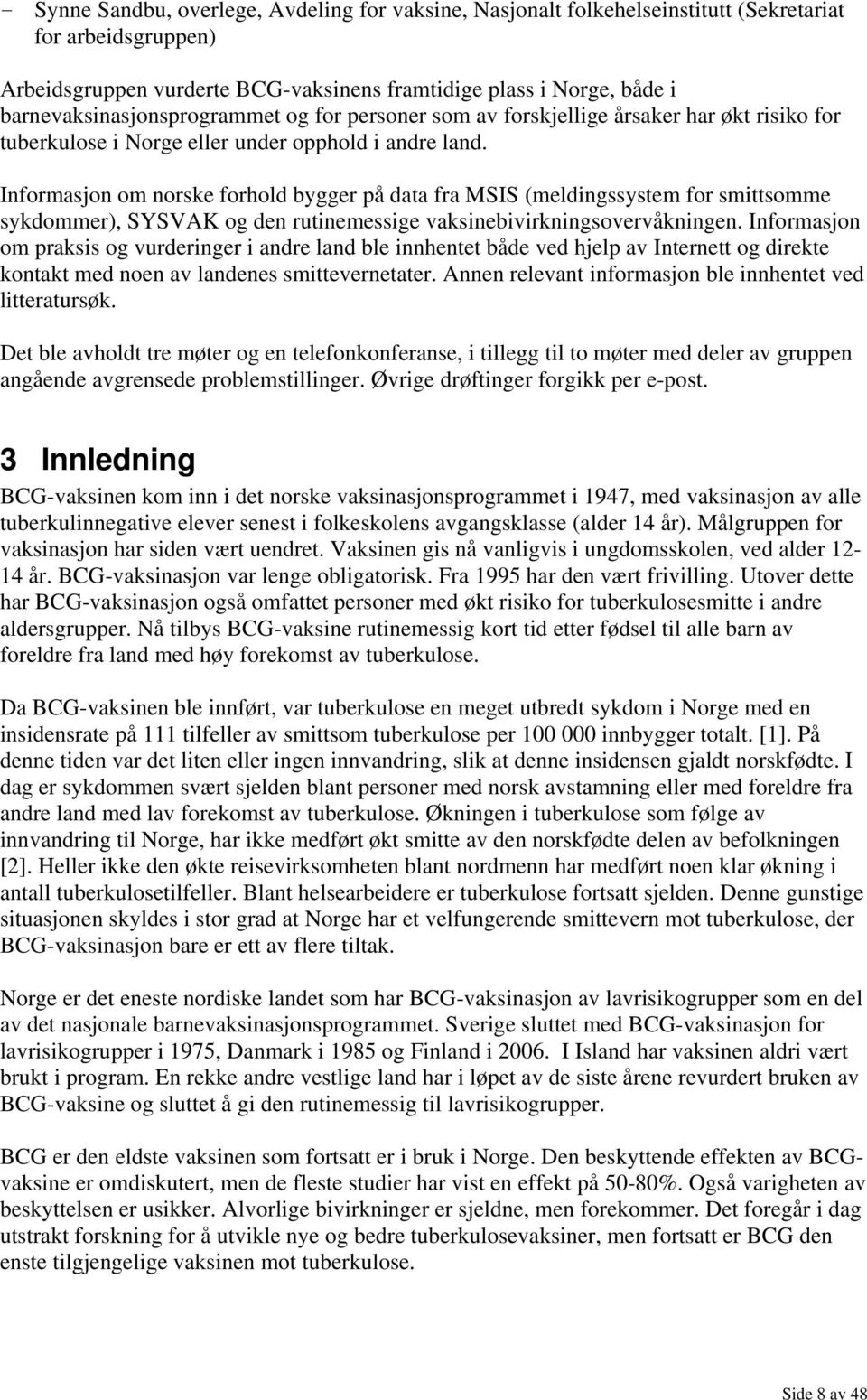 Informasjon om norske forhold bygger på data fra MSIS (meldingssystem for smittsomme sykdommer), SYSVAK og den rutinemessige vaksinebivirkningsovervåkningen.