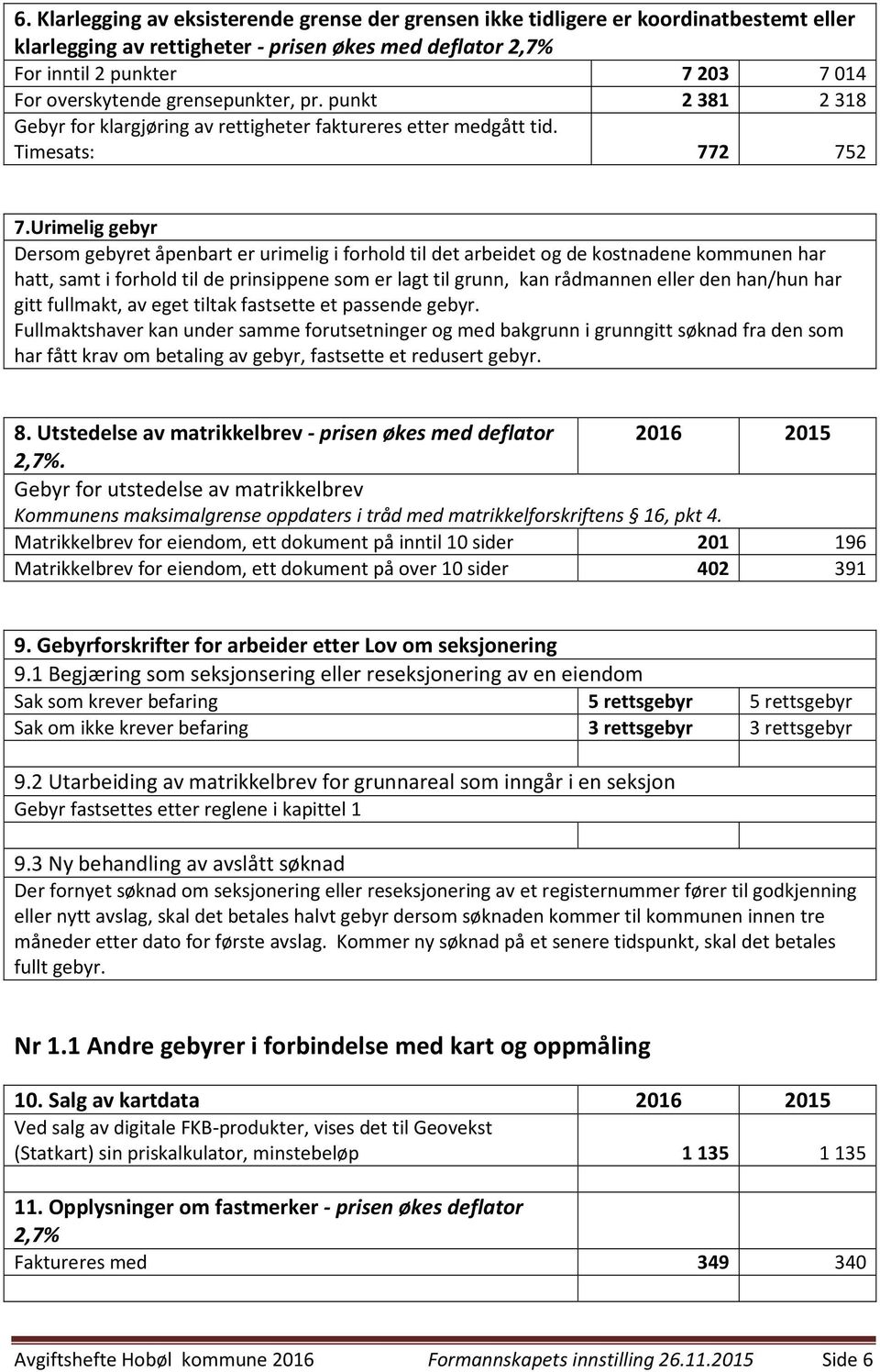 Urimelig gebyr Dersom gebyret åpenbart er urimelig i forhold til det arbeidet og de kostnadene kommunen har hatt, samt i forhold til de prinsippene som er lagt til grunn, kan rådmannen eller den