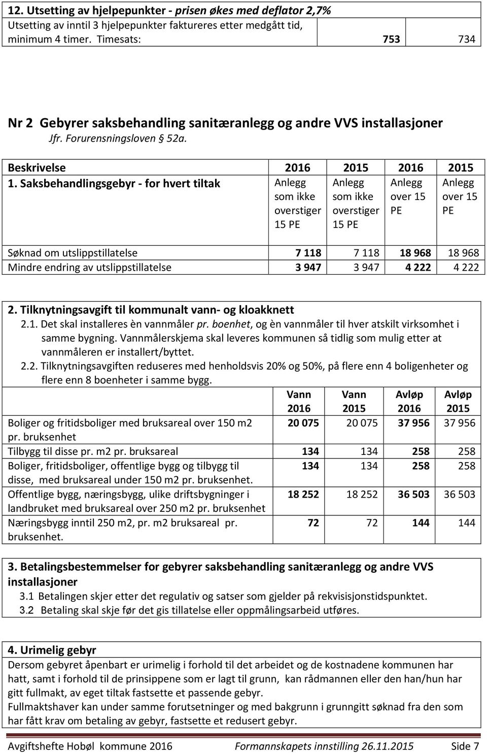 Saksbehandlingsgebyr - for hvert tiltak Anlegg som ikke Anlegg som ikke Anlegg over 15 Anlegg over 15 overstiger overstiger PE PE 15 PE 15 PE Søknad om utslippstillatelse 7 118 7 118 18 968 18 968