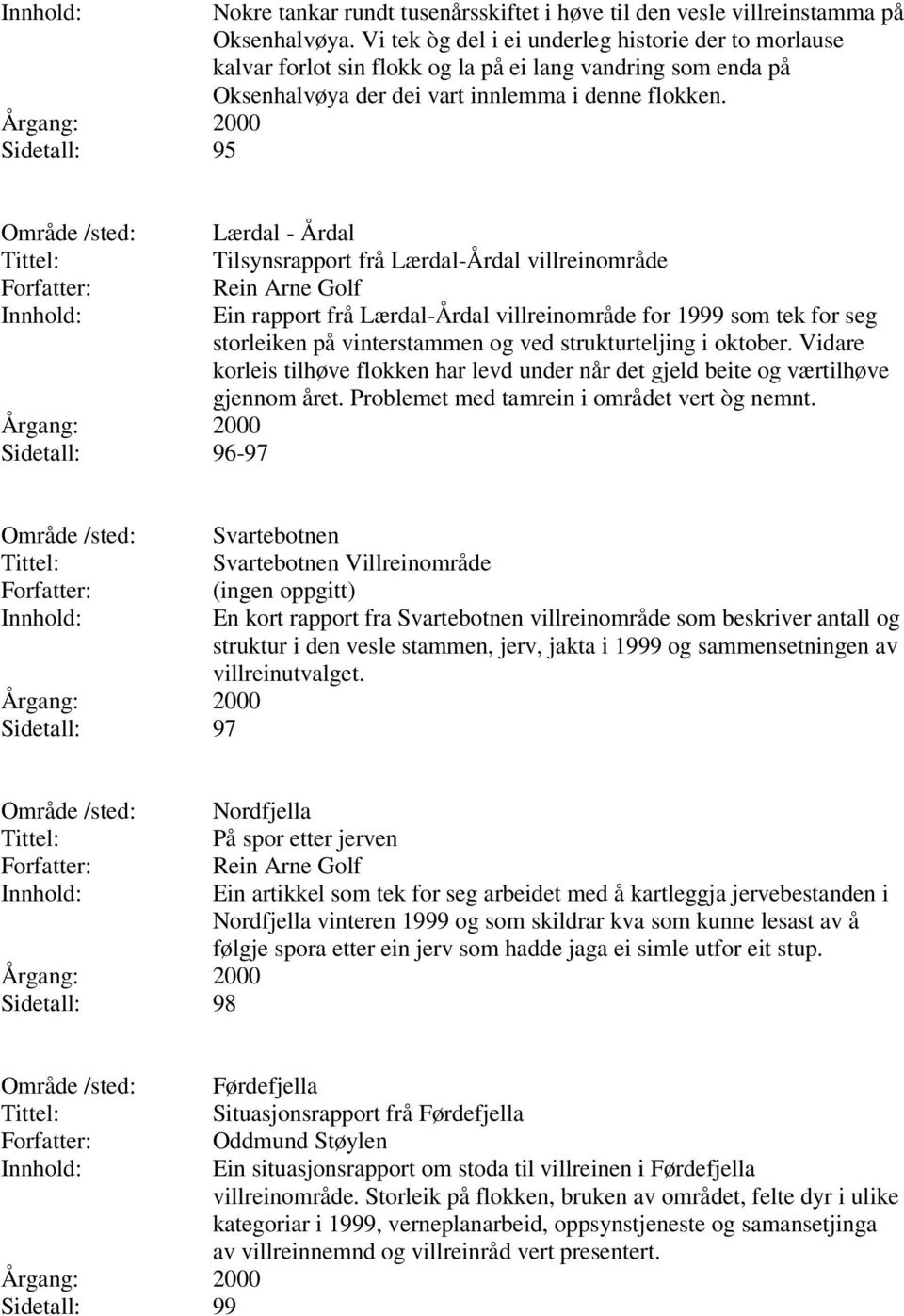 Sidetall: 95 Sidetall: 96-97 Lærdal - Årdal Tilsynsrapport frå Lærdal-Årdal villreinområde Rein Arne Golf Ein rapport frå Lærdal-Årdal villreinområde for 1999 som tek for seg storleiken på