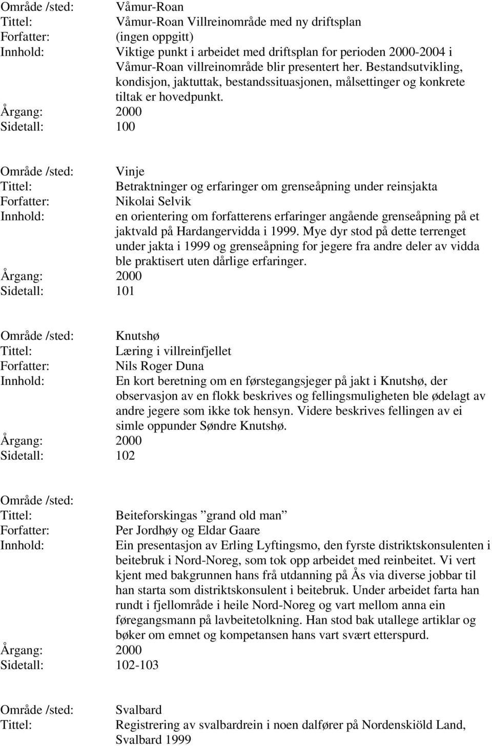 Sidetall: 101 Vinje Betraktninger og erfaringer om grenseåpning under reinsjakta Nikolai Selvik en orientering om forfatterens erfaringer angående grenseåpning på et jaktvald på i 1999.