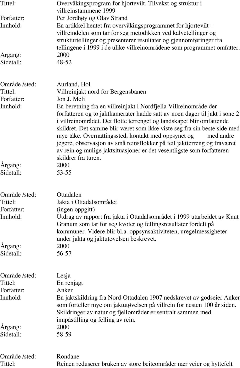 strukturtellinger og presenterer resultater og gjennomføringer fra tellingene i 1999 i de ulike villreinområdene som programmet omfatter.