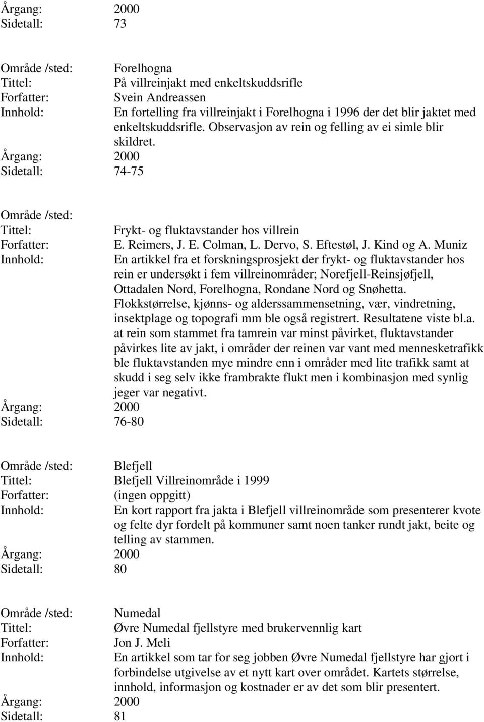 Muniz En artikkel fra et forskningsprosjekt der frykt- og fluktavstander hos rein er undersøkt i fem villreinområder; Norefjell-Reinsjøfjell, Ottadalen Nord, Forelhogna, Rondane Nord og Snøhetta.