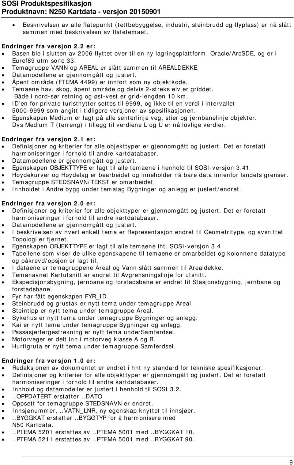 Temagruppe VANN og AREAL er slått sammen til AREALDEKKE Datamodellene er gjennomgått og justert. Åpent område (FTEMA 4499) er innført som ny objektkode.