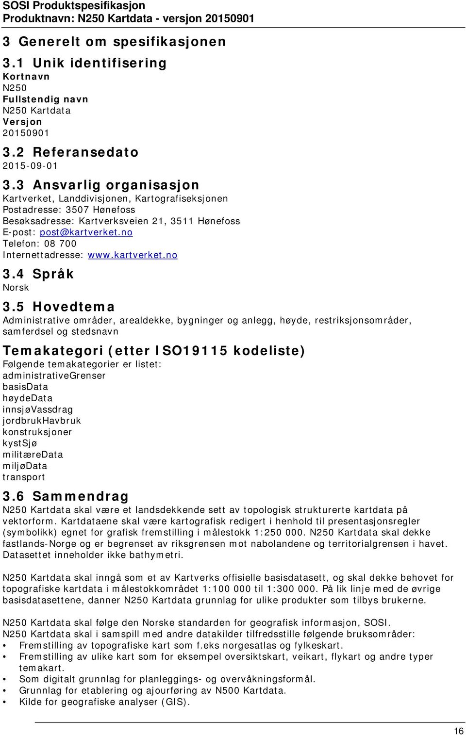 no Telefon: 08 700 Internettadresse: www.kartverket.no 3.4 Språk Norsk 3.
