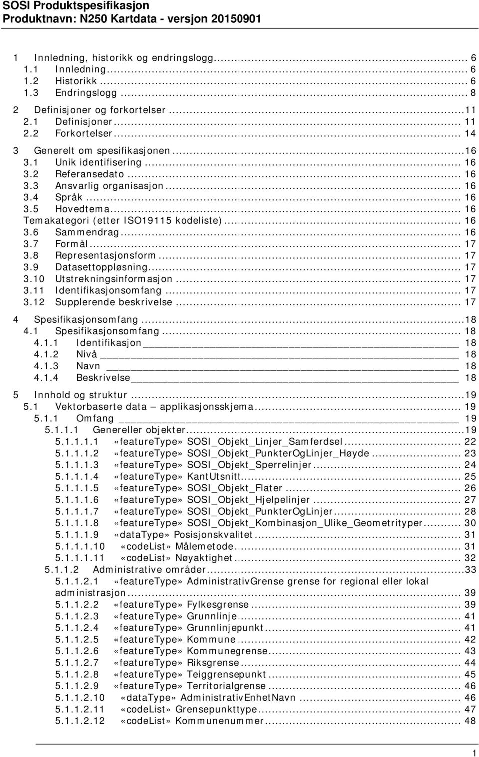 .. 16 Temakategori (etter ISO19115 kodeliste)... 16 3.6 Sammendrag... 16 3.7 Formål... 17 3.8 Representasjonsform... 17 3.9 Datasettoppløsning... 17 3.10 Utstrekningsinformasjon... 17 3.11 Identifikasjonsomfang.