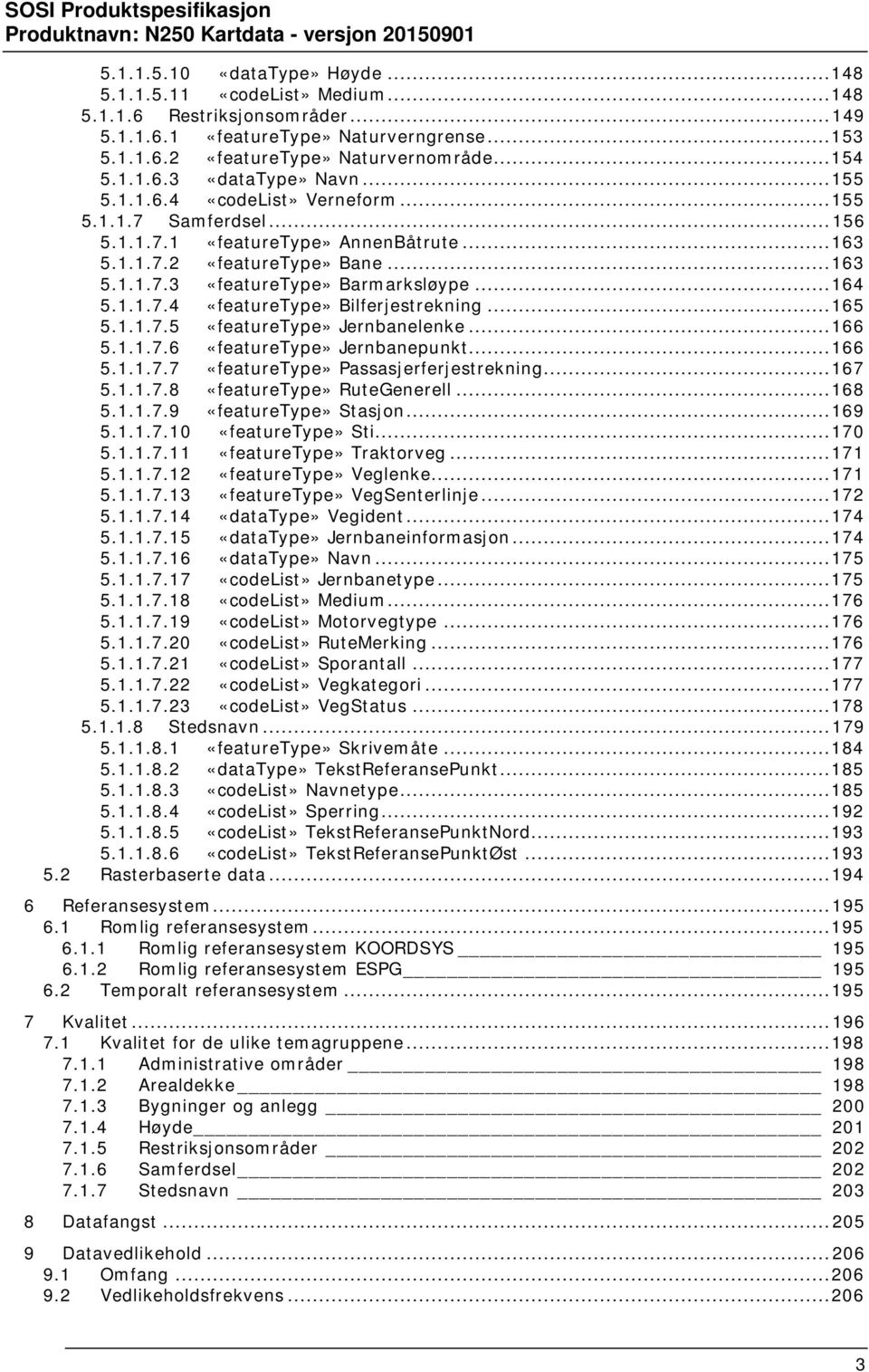 .. 166 5.1.1.7.6 Jernbanepunkt... 166 5.1.1.7.7 Passasjerferjestrekning... 167 5.1.1.7.8 RuteGenerell... 168 5.1.1.7.9 Stasjon... 169 5.1.1.7.10 Sti... 170 5.1.1.7.11 Traktorveg... 171 5.1.1.7.12 Veglenke.