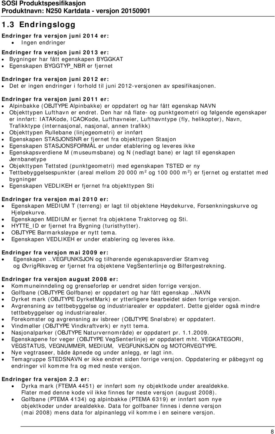 Endringer fra versjon juni 2011 er: Alpinbakke (OBJTYPE Alpinbakke) er oppdatert og har fått egenskap NAVN Objekttypen Lufthavn er endret.