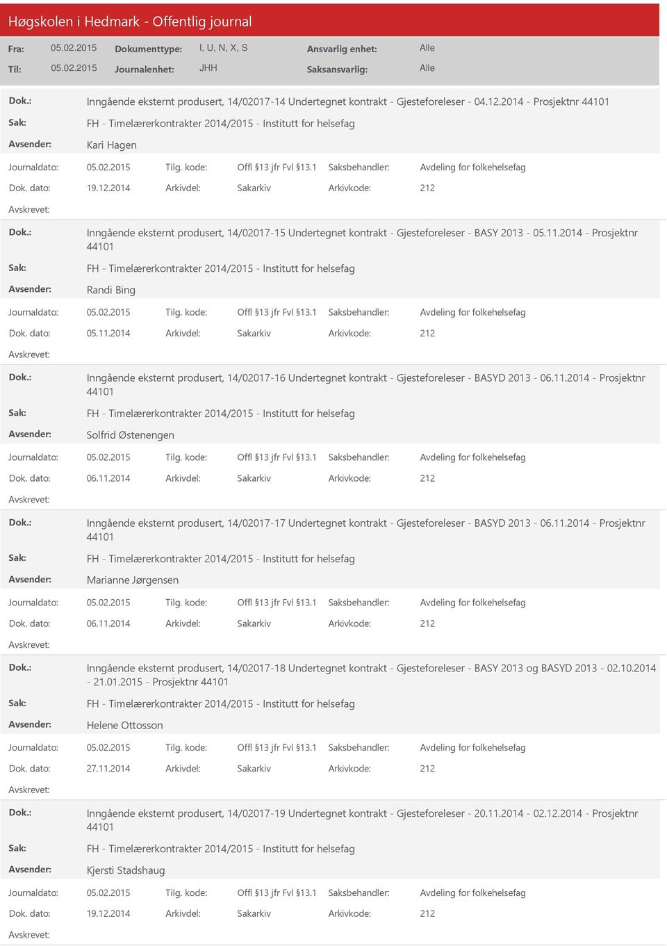 2014 - Prosjektnr 44101 Randi Bing Dok. dato: 05.11.2014 Arkivdel: Sakarkiv Inngående eksternt produsert, 14/02017-16 ndertegnet kontrakt - Gjesteforeleser - BASYD 2013-06.11.2014 - Prosjektnr 44101 Solfrid Østenengen Dok.