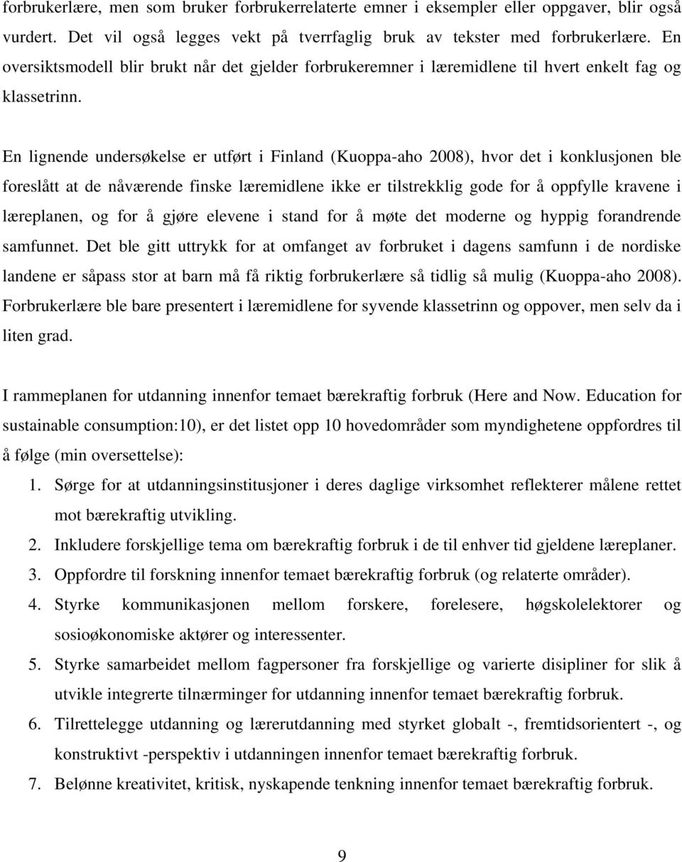 En lignende undersøkelse er utført i Finland (Kuoppa-aho 2008), hvor det i konklusjonen ble foreslått at de nåværende finske læremidlene ikke er tilstrekklig gode for å oppfylle kravene i læreplanen,