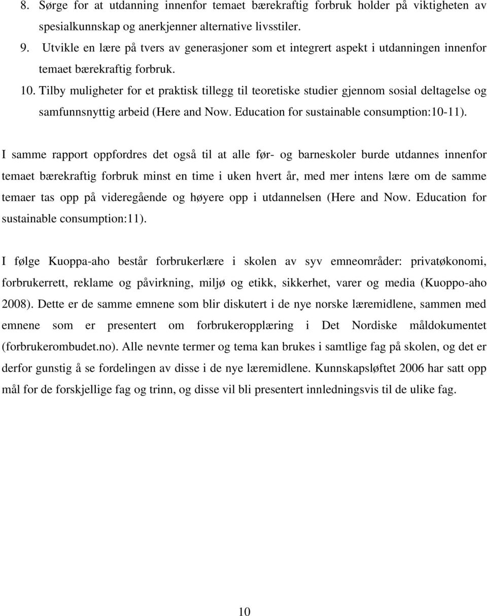 Tilby muligheter for et praktisk tillegg til teoretiske studier gjennom sosial deltagelse og samfunnsnyttig arbeid (Here and Now. Education for sustainable consumption:10-11).