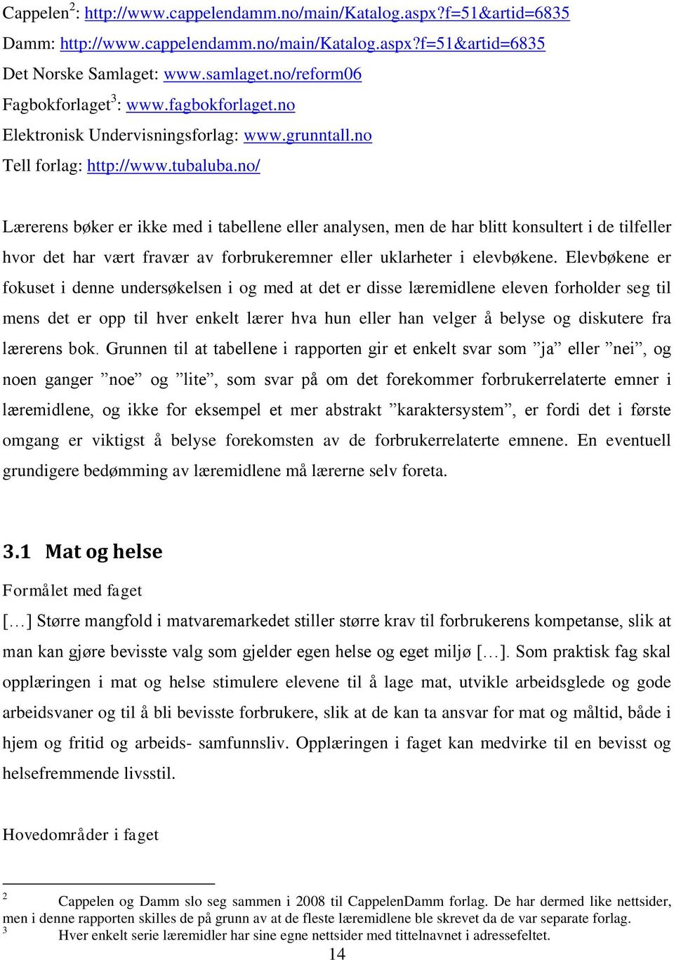 no/ Lærerens bøker er ikke med i tabellene eller analysen, men de har blitt konsultert i de tilfeller hvor det har vært fravær av forbrukeremner eller uklarheter i elevbøkene.