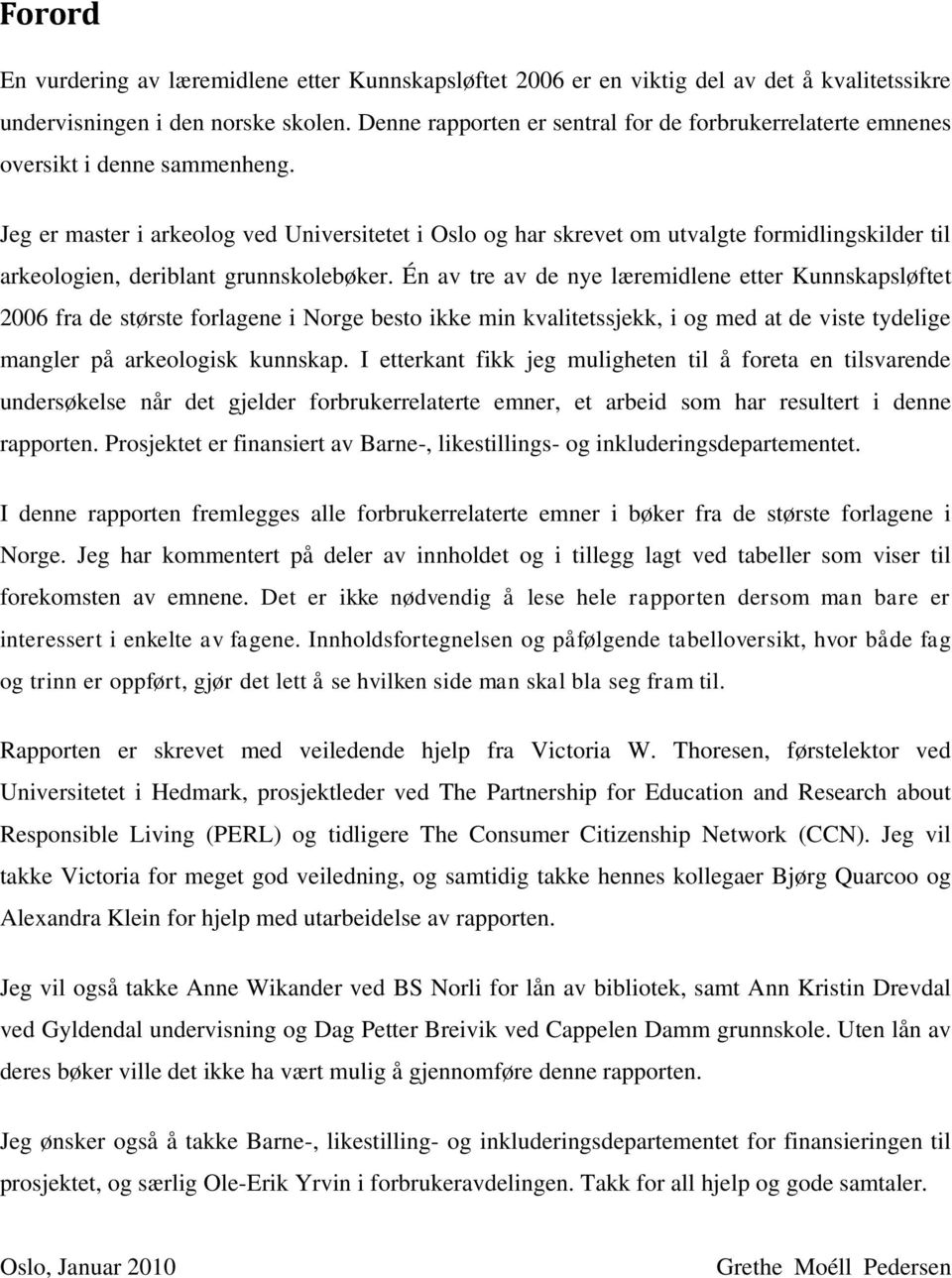 Jeg er master i arkeolog ved Universitetet i Oslo og har skrevet om utvalgte formidlingskilder til arkeologien, deriblant grunnskolebøker.