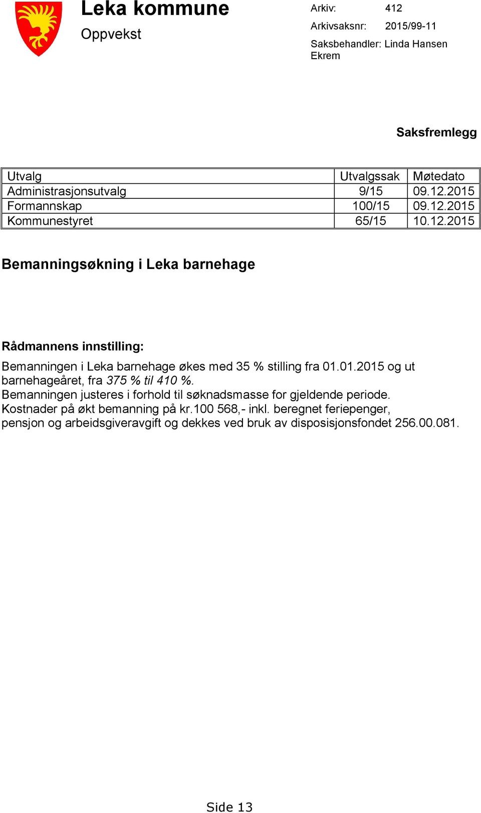 01.2015 og ut barnehageåret, fra 375 % til 410 %. Bemanningen justeres i forhold til søknadsmasse for gjeldende periode. Kostnader på økt bemanning på kr.