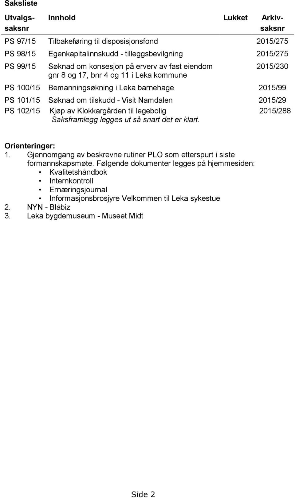 Kjøp av Klokkargården til legebolig 2015/288 Saksframlegg legges ut så snart det er klart. Orienteringer: 1. Gjennomgang av beskrevne rutiner PLO som etterspurt i siste formannskapsmøte.