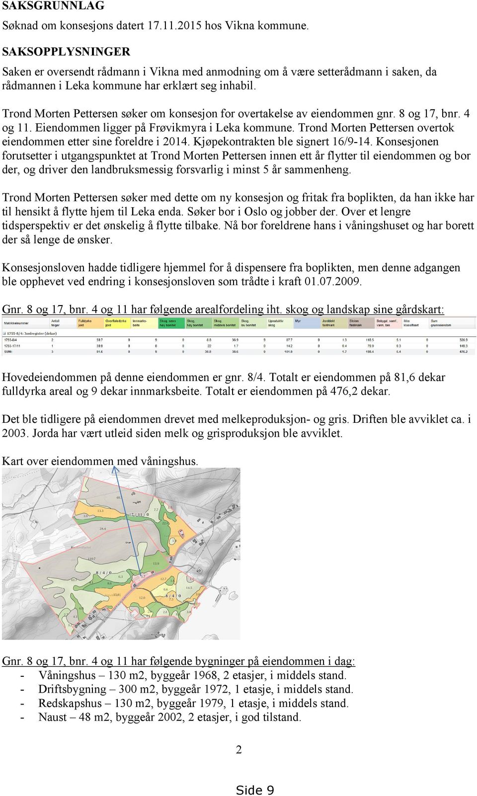 Trond Morten Pettersen søker om konsesjon for overtakelse av eiendommen gnr. 8 og 17, bnr. 4 og 11. Eiendommen ligger på Frøvikmyra i Leka kommune.