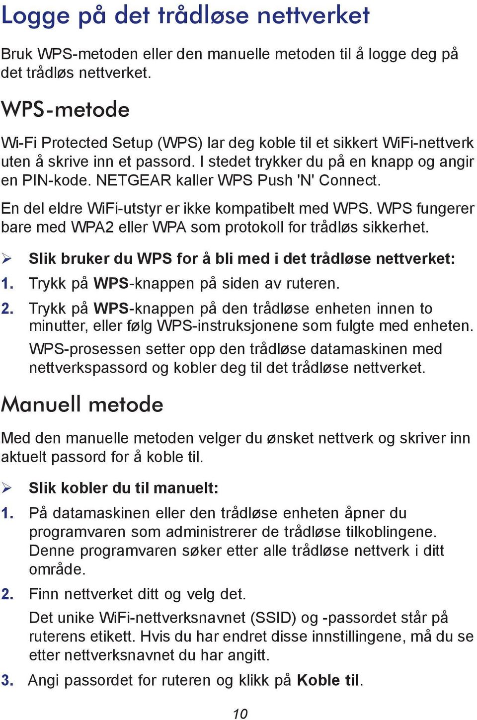 NETGEAR kaller WPS Push 'N' Connect. En del eldre WiFi-utstyr er ikke kompatibelt med WPS. WPS fungerer bare med WPA2 eller WPA som protokoll for trådløs sikkerhet.