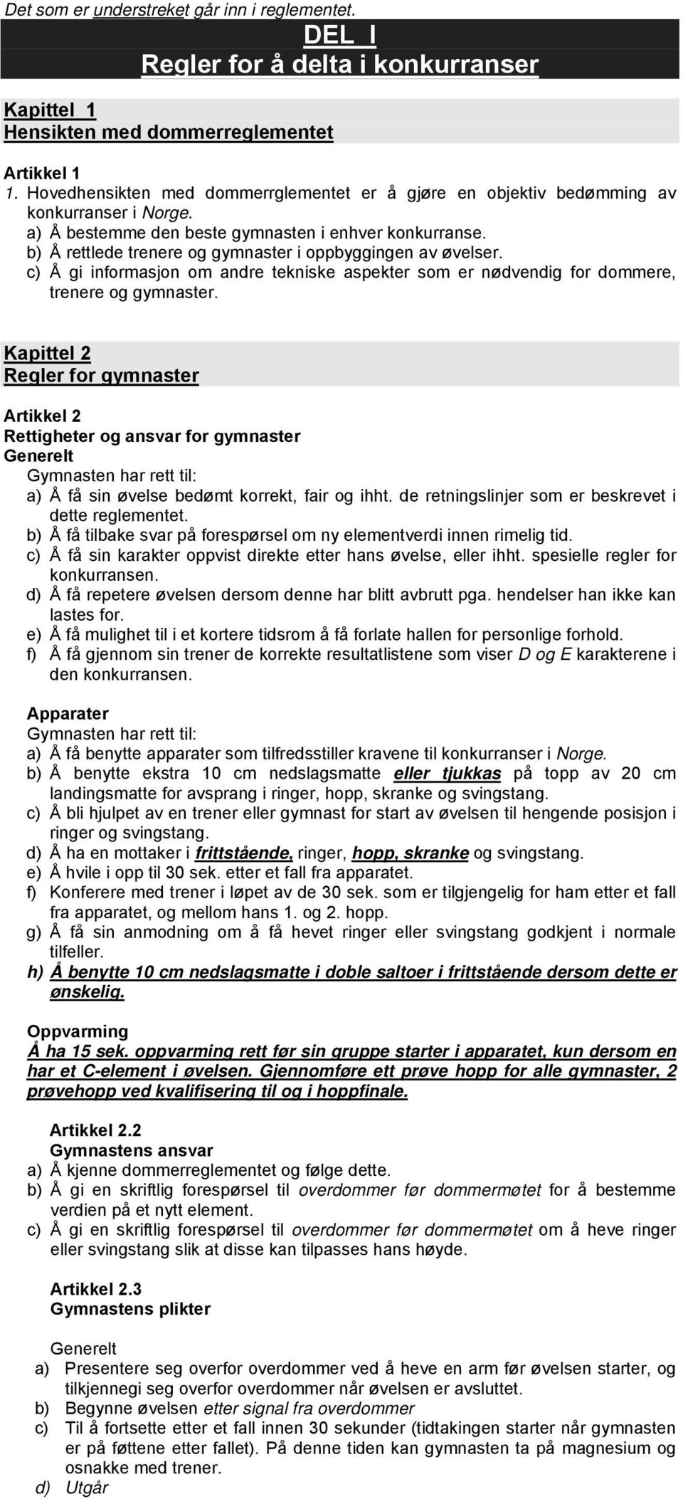 b) Å rettlede trenere og gymnaster i oppbyggingen av øvelser. c) Å gi informasjon om andre tekniske aspekter som er nødvendig for dommere, trenere og gymnaster.