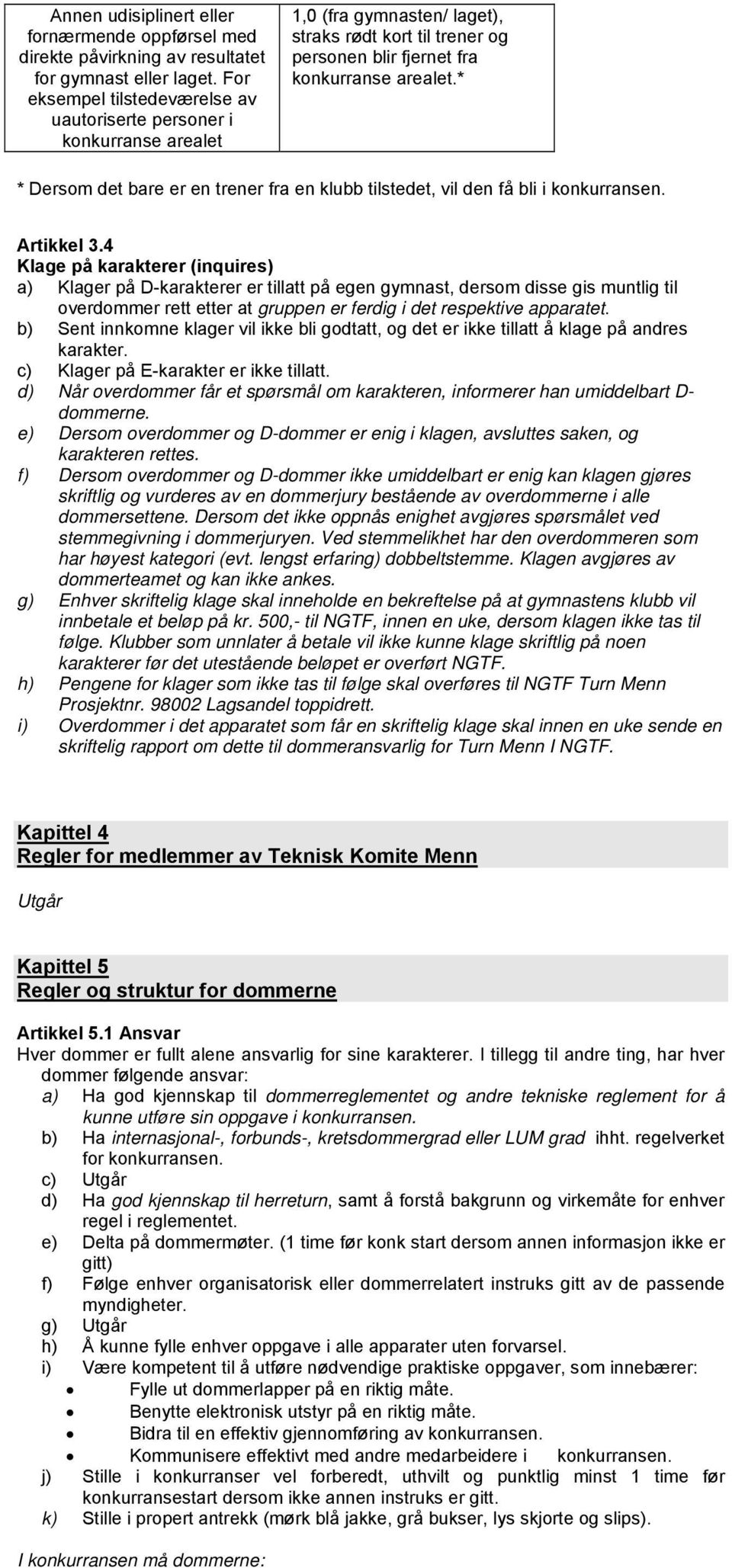 * * Dersom det bare er en trener fra en klubb tilstedet, vil den få bli i konkurransen. Artikkel 3.