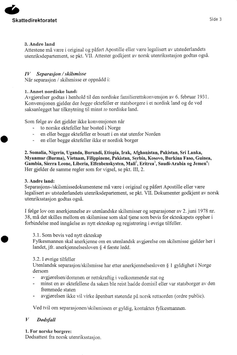 IV Separasjon / skilsmisse Når separasjon / skilsmisse er oppnådd Annet nordiske land: Avgjørelser godtas i henhold til den nordiske familierettskonvensjon av 6. februar 1931.