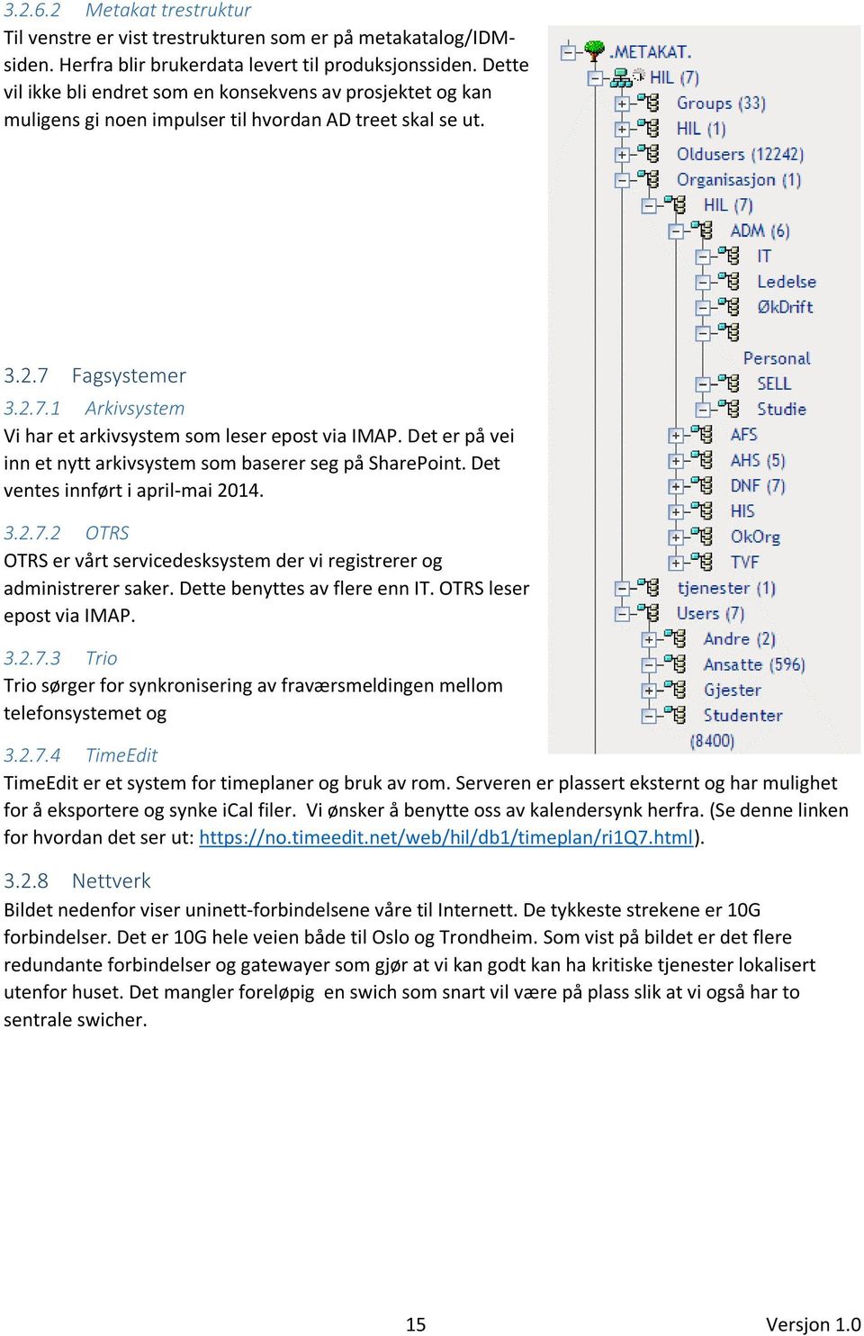 Det er på vei inn et nytt arkivsystem som baserer seg på SharePoint. Det ventes innført i april-mai 2014. 3.2.7.2 OTRS OTRS er vårt servicedesksystem der vi registrerer og administrerer saker.