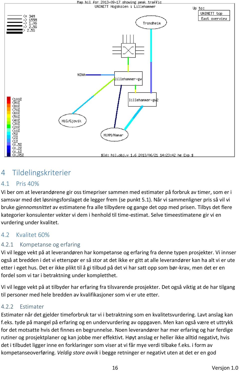 Selve timeestimatene gir vi en vurdering under kvalitet. 4.2 Kvalitet 60% 4.2.1 Kompetanse og erfaring Vi vil legge vekt på at leverandøren har kompetanse og erfaring fra denne typen prosjekter.