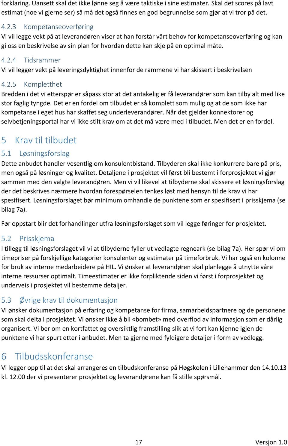 optimal måte. 4.2.4 Tidsrammer Vi vil legger vekt på leveringsdyktighet innenfor de rammene vi har skissert i beskrivelsen 4.2.5 Kompletthet Bredden i det vi etterspør er såpass stor at det antakelig er få leverandører som kan tilby alt med like stor faglig tyngde.