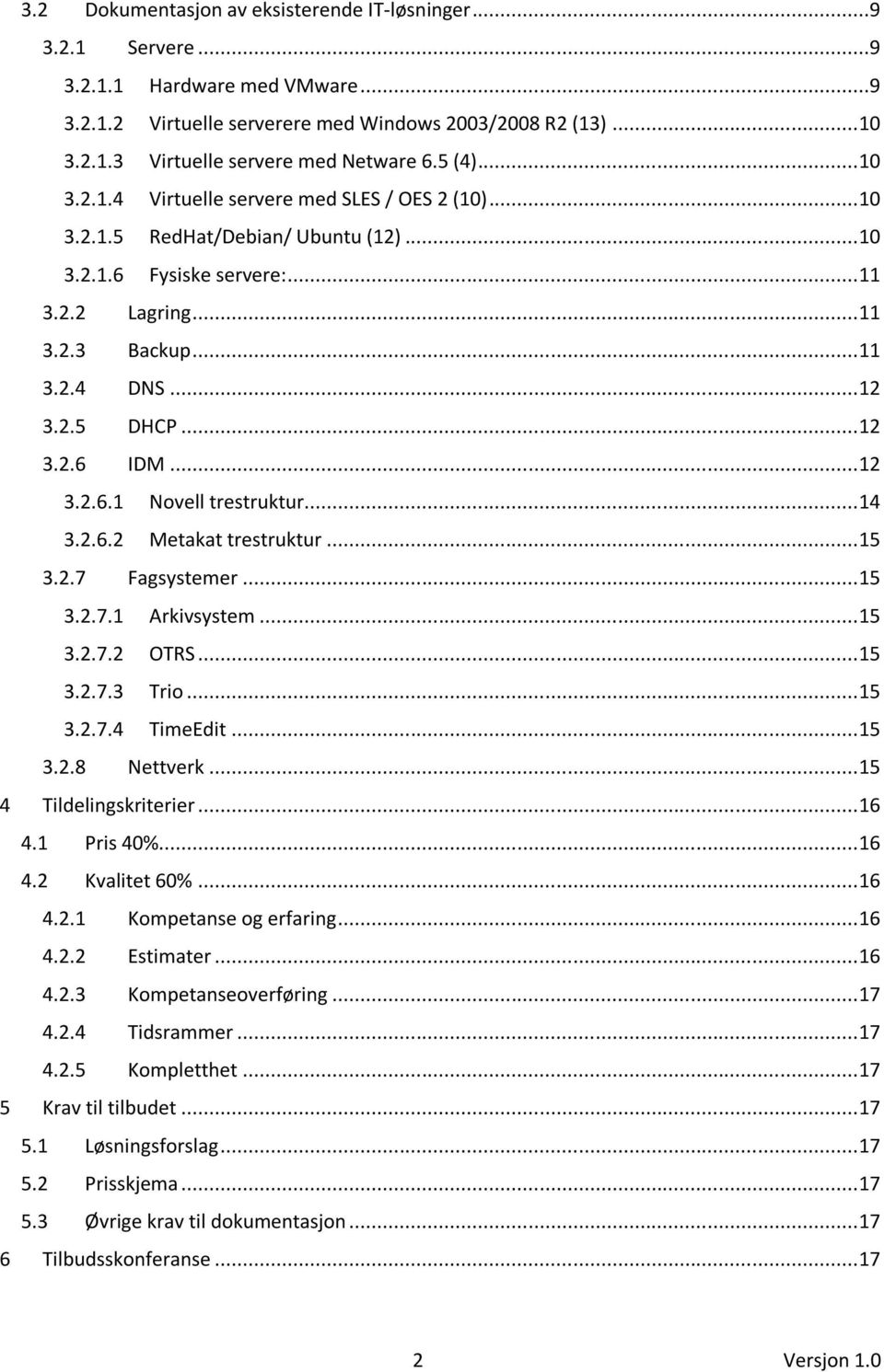 .. 12 3.2.6 IDM... 12 3.2.6.1 Novell trestruktur... 14 3.2.6.2 Metakat trestruktur... 15 3.2.7 Fagsystemer... 15 3.2.7.1 Arkivsystem... 15 3.2.7.2 OTRS... 15 3.2.7.3 Trio... 15 3.2.7.4 TimeEdit... 15 3.2.8 Nettverk.