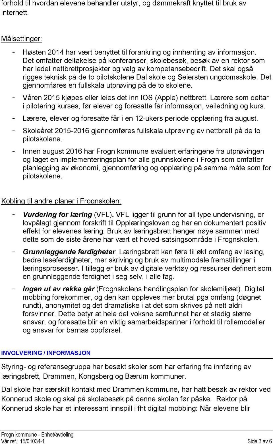 Det skal også rigges teknisk på de to pilotskolene Dal skole og Seiersten ungdomsskole. Det gjennomføres en fullskala utprøving på de to skolene.