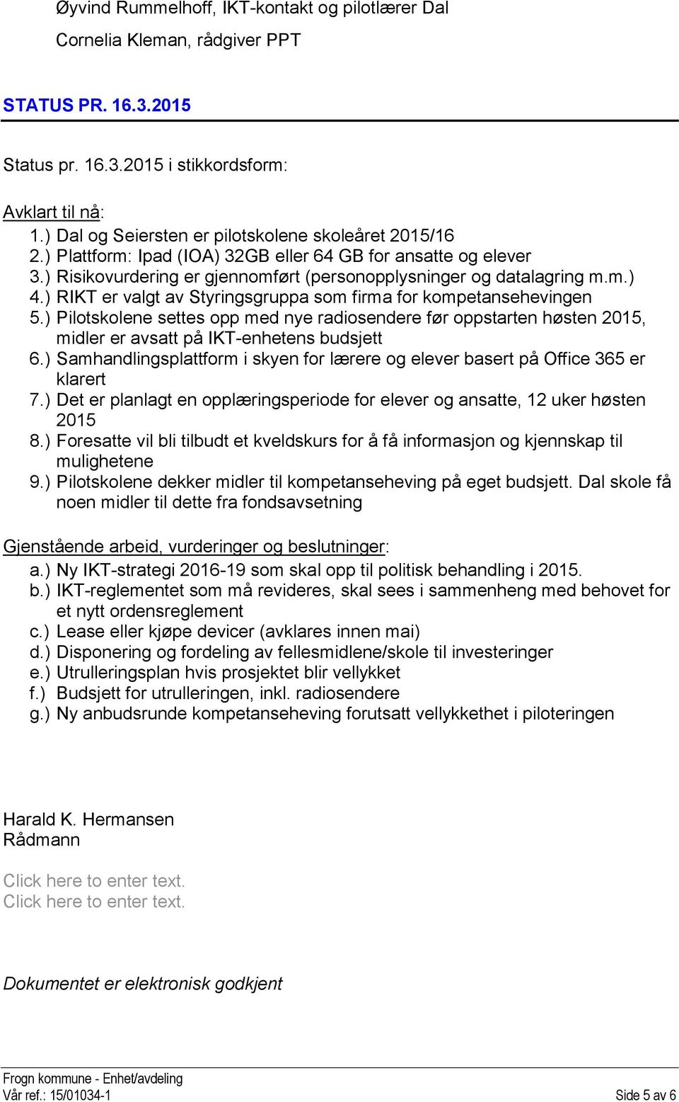 ) RIKT er valgt av Styringsgruppa som firma for kompetansehevingen 5.) Pilotskolene settes opp med nye radiosendere før oppstarten høsten 2015, midler er avsatt på IKT-enhetens budsjett 6.