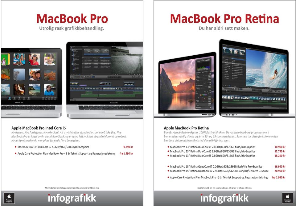 Nydesignet med enda mer plass for enda flere bevegelser. MacBook Pro 13 DualCore i5 2.5GHz/4GB/500GB/HD Graphics Apple Care Protection Plan MacBook Pro - 3 år Teknisk Support og Reparasjonsdekning 9.