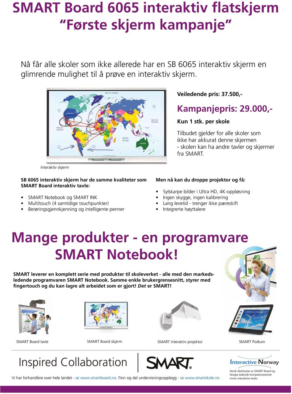 Interaktiv skjerm SB 6065 interaktiv skjerm har de samme kvaliteter som SMART Board interaktiv tavle: SMART Notebook og SMART INK Multitouch (4 samtidige touchpunkter) Berøringsgjennkjenning og