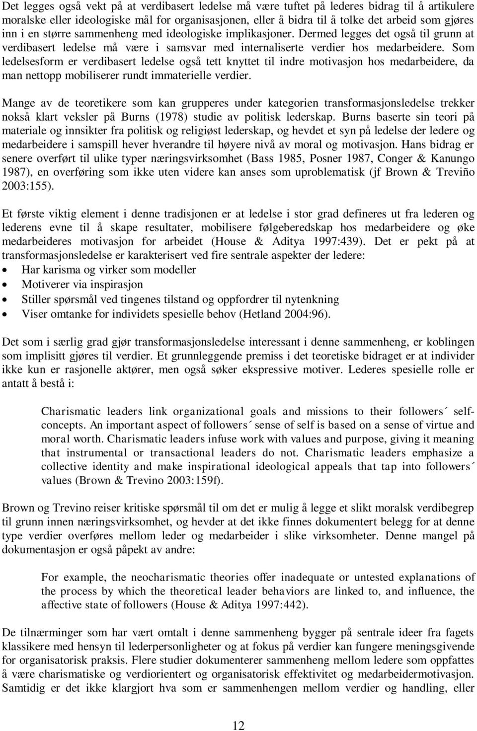 Som ledelsesform er verdibasert ledelse også tett knyttet til indre motivasjon hos medarbeidere, da man nettopp mobiliserer rundt immaterielle verdier.