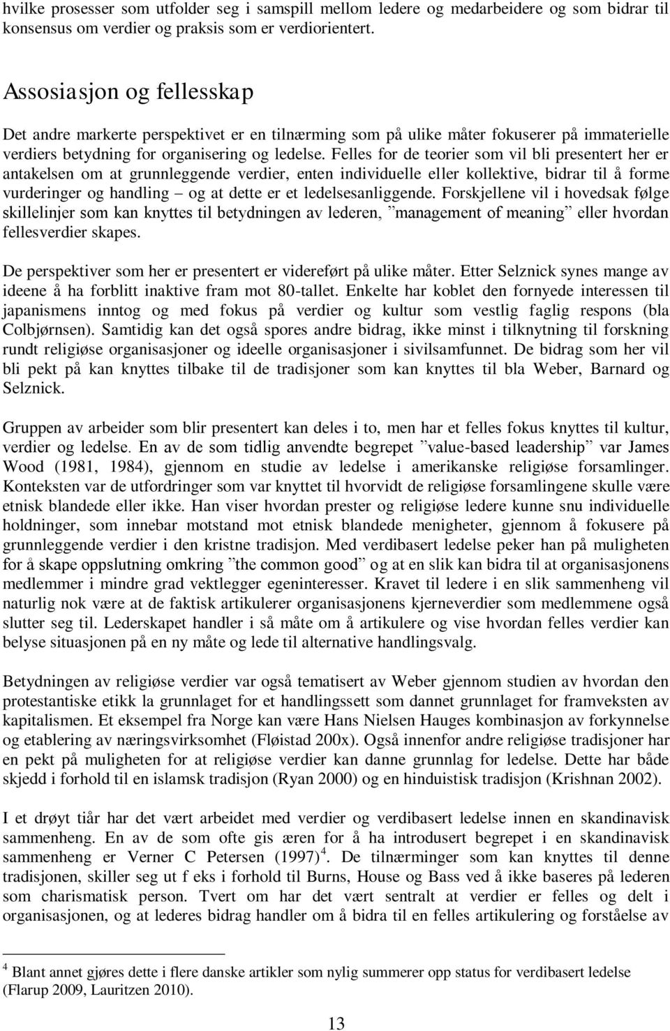 Felles for de teorier som vil bli presentert her er antakelsen om at grunnleggende verdier, enten individuelle eller kollektive, bidrar til å forme vurderinger og handling og at dette er et