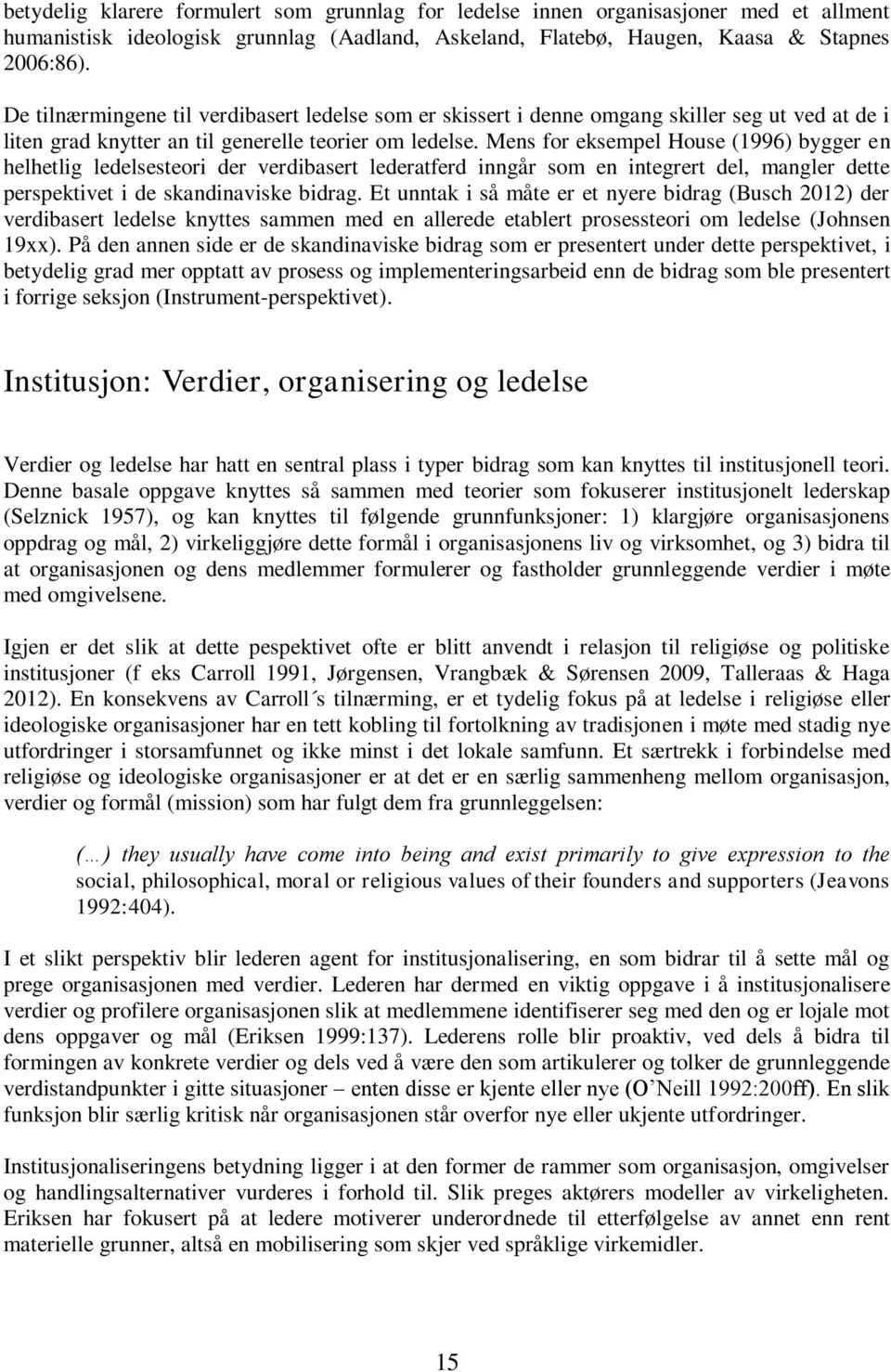 Mens for eksempel House (1996) bygger en helhetlig ledelsesteori der verdibasert lederatferd inngår som en integrert del, mangler dette perspektivet i de skandinaviske bidrag.