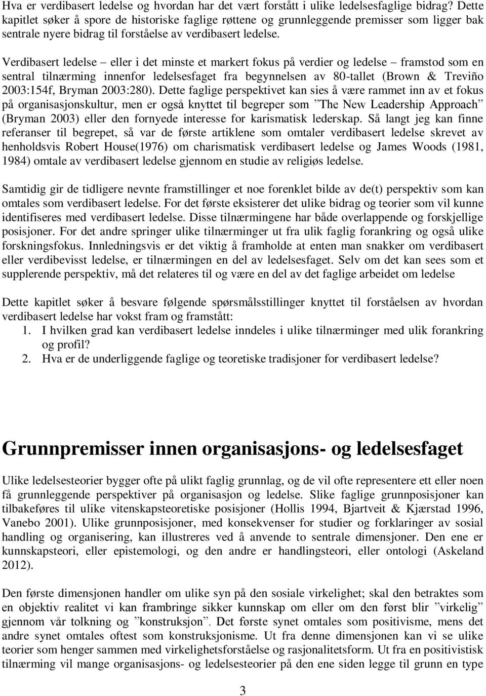 Verdibasert ledelse eller i det minste et markert fokus på verdier og ledelse framstod som en sentral tilnærming innenfor ledelsesfaget fra begynnelsen av 80-tallet (Brown & Treviño 2003:154f, Bryman