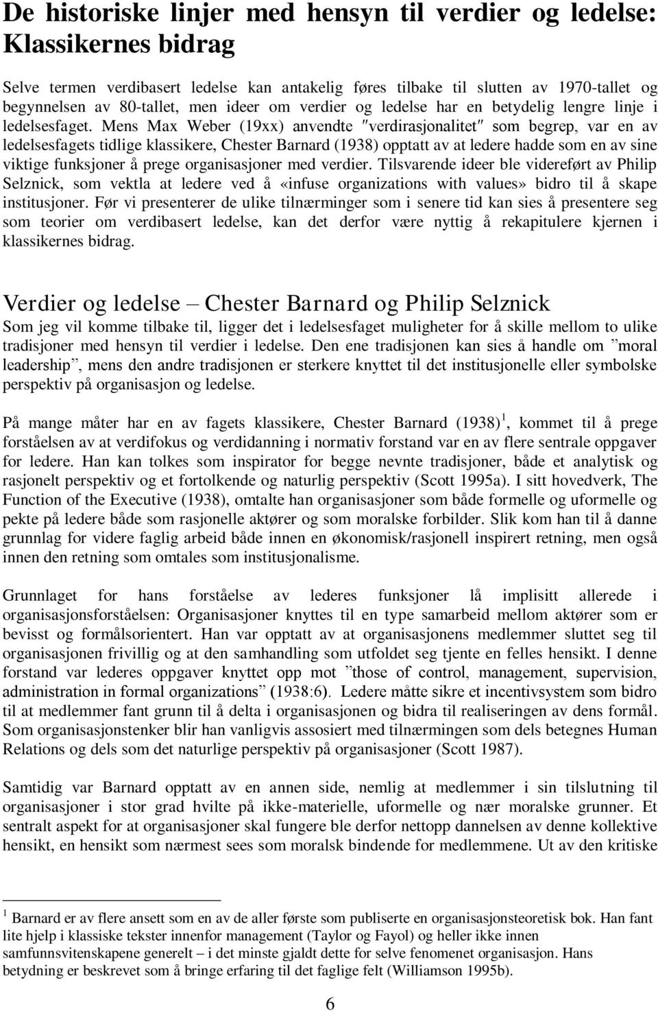 Mens Max Weber (19xx) anvendte verdirasjonalitet som begrep, var en av ledelsesfagets tidlige klassikere, Chester Barnard (1938) opptatt av at ledere hadde som en av sine viktige funksjoner å prege