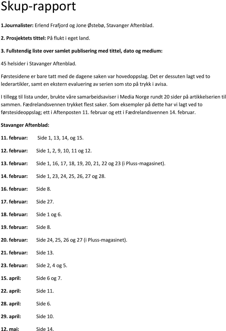 Det er dessuten lagt ved to lederartikler, samt en ekstern evaluering av serien som sto på trykk i avisa.