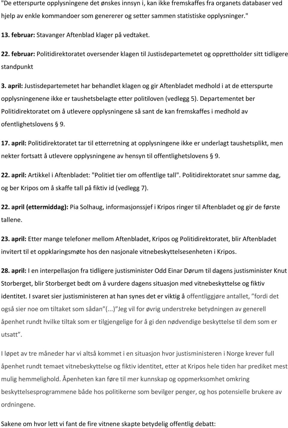 april: Justisdepartemetet har behandlet klagen og gir Aftenbladet medhold i at de etterspurte opplysningenene ikke er taushetsbelagte etter politiloven (vedlegg 5).