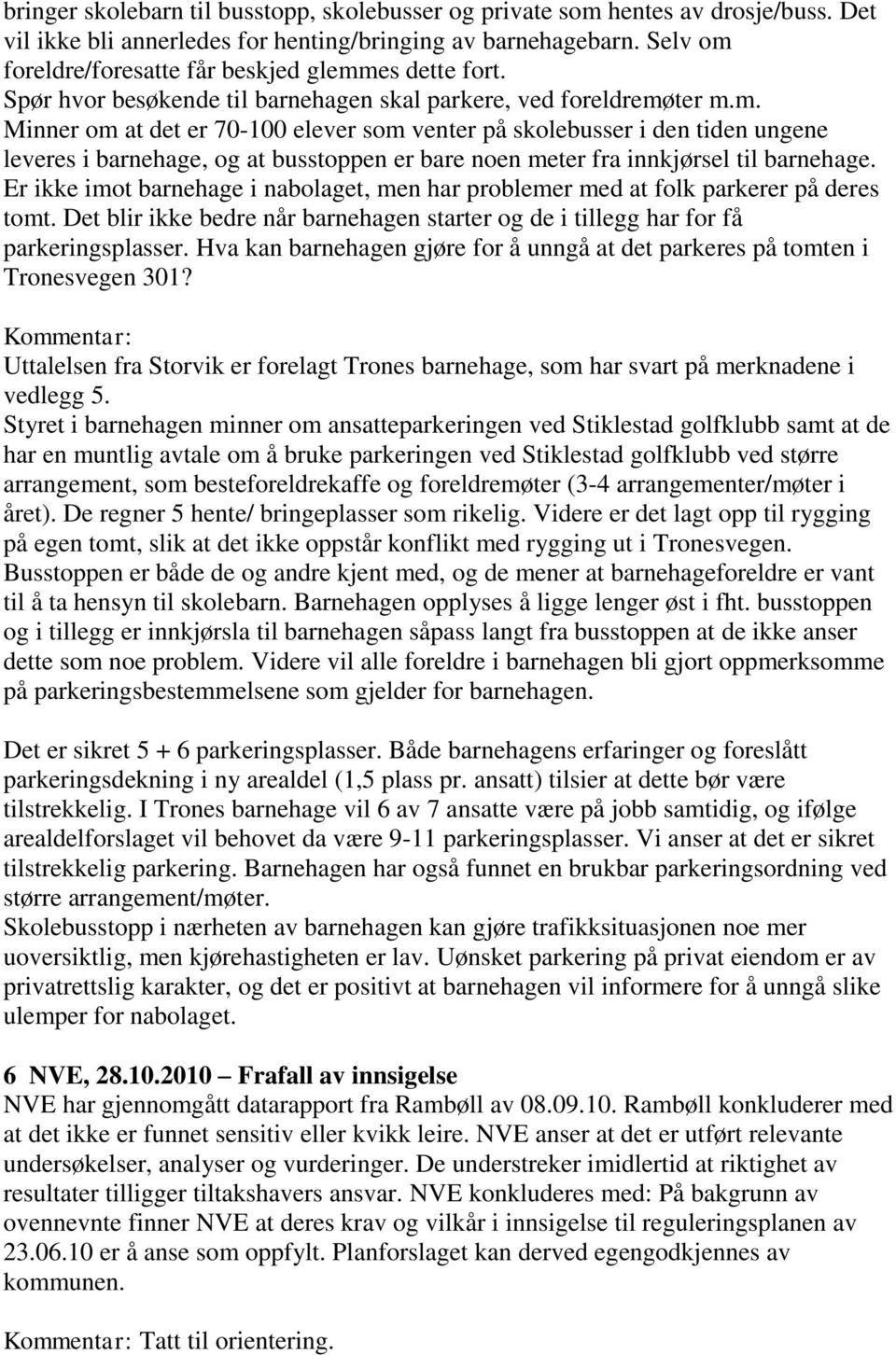 Er ikke imot barnehage i nabolaget, men har problemer med at folk parkerer på deres tomt. Det blir ikke bedre når barnehagen starter og de i tillegg har for få parkeringsplasser.