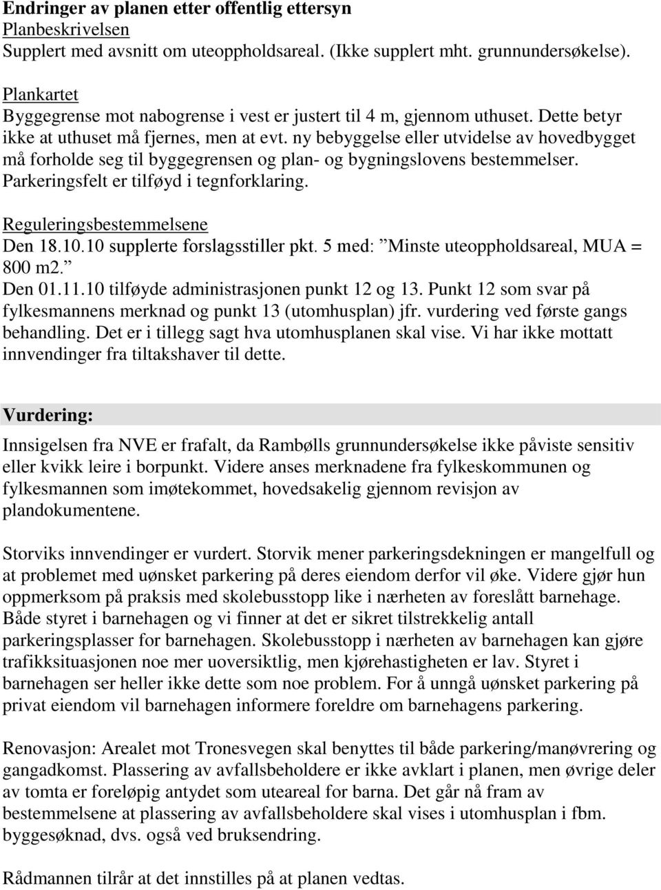 ny bebyggelse eller utvidelse av hovedbygget må forholde seg til byggegrensen og plan- og bygningslovens bestemmelser. Parkeringsfelt er tilføyd i tegnforklaring. Reguleringsbestemmelsene Den 18.10.