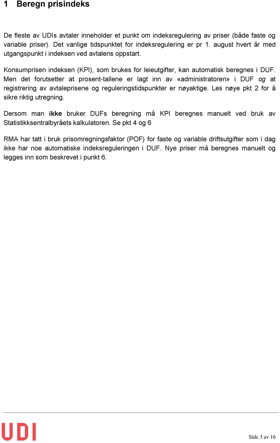 Men det forutsetter at prosent-tallene er lagt inn av «administratoren» i DUF og at registrering av avtaleprisene og reguleringstidspunkter er nøyaktige. Les nøye pkt 2 for å sikre riktig utregning.