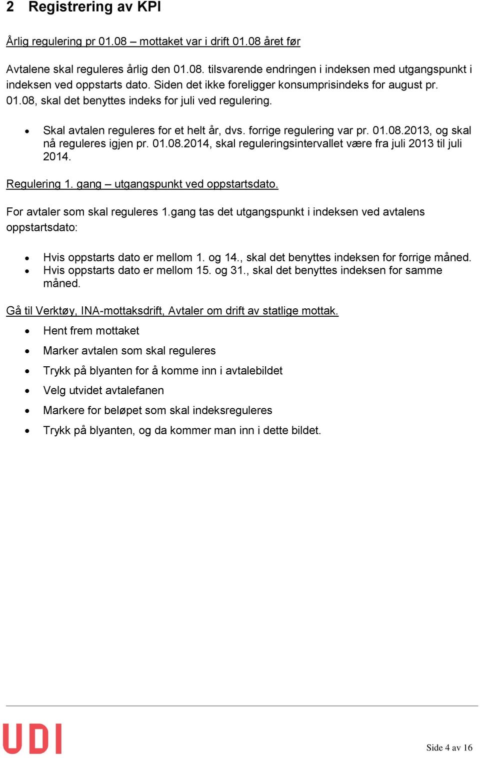 01.08.2014, skal reguleringsintervallet være fra juli 2013 til juli 2014. Regulering 1. gang utgangspunkt ved oppstartsdato. For avtaler som skal reguleres 1.